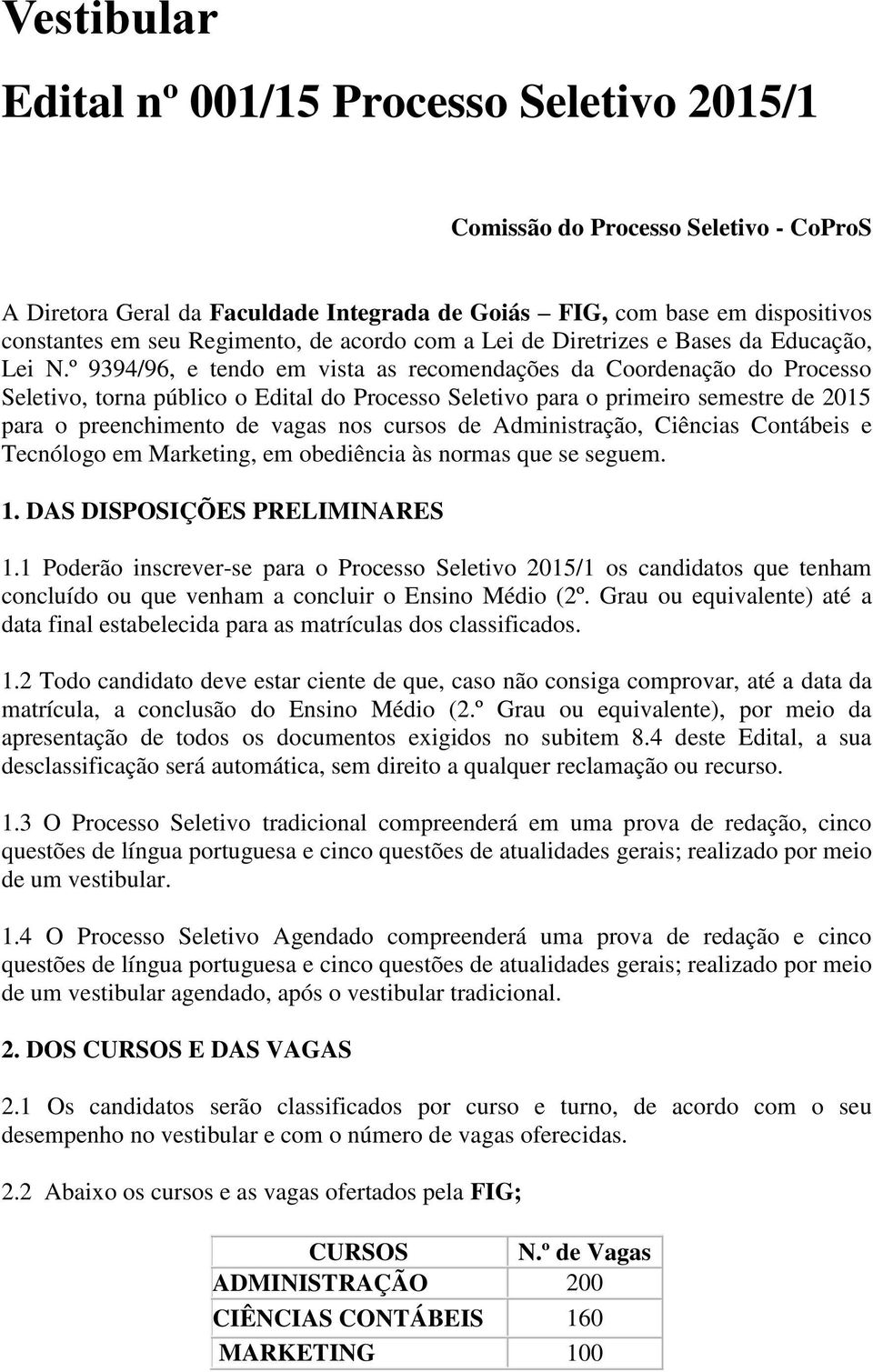 º 9394/96, e tendo em vista as recomendações da Coordenação do Processo Seletivo, torna público o Edital do Processo Seletivo para o primeiro semestre de 2015 para o preenchimento de vagas nos cursos