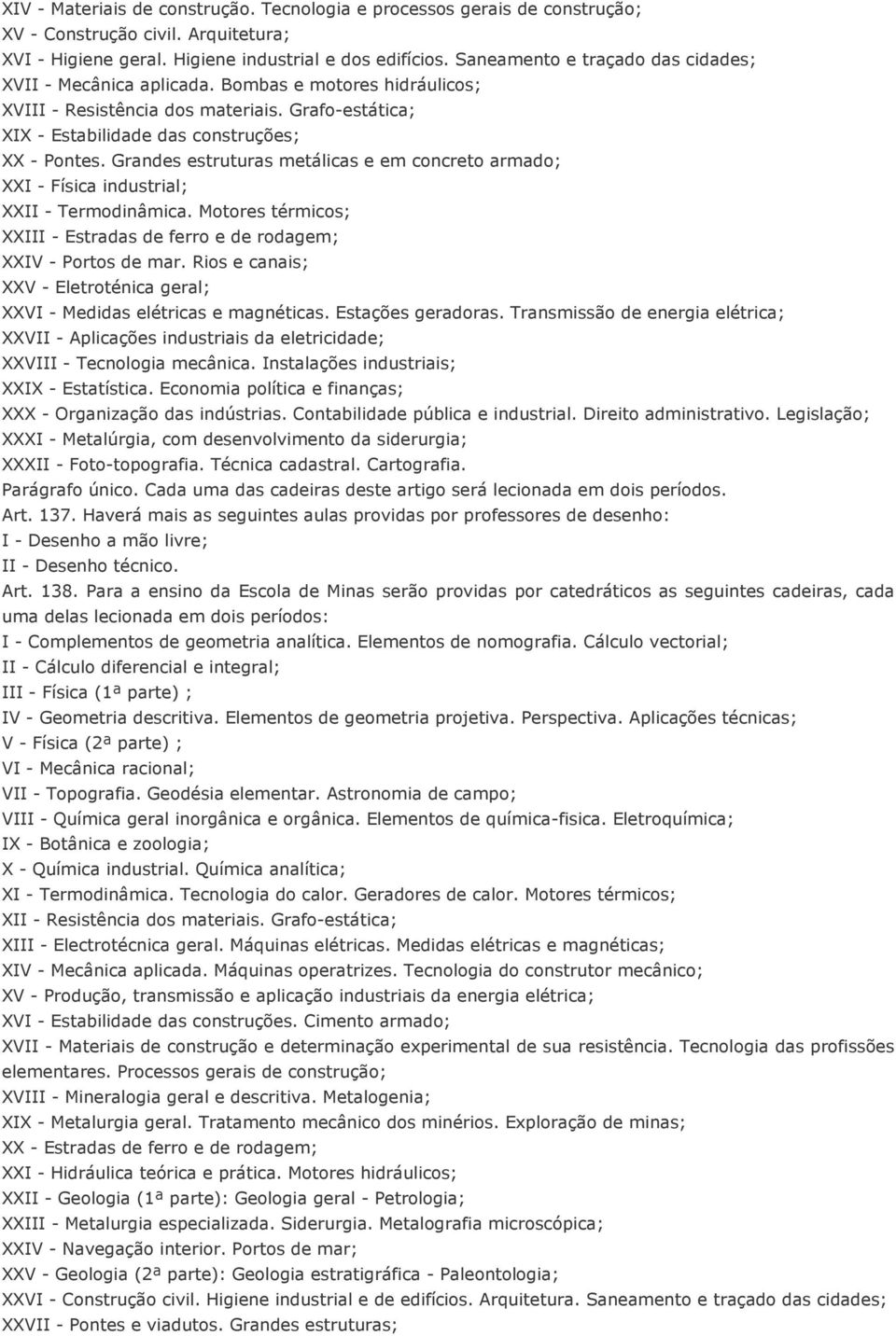 Grandes estruturas metálicas e em concreto armado; XXI - Física industrial; XXII - Termodinâmica. Motores térmicos; XXIII - Estradas de ferro e de rodagem; XXIV - Portos de mar.