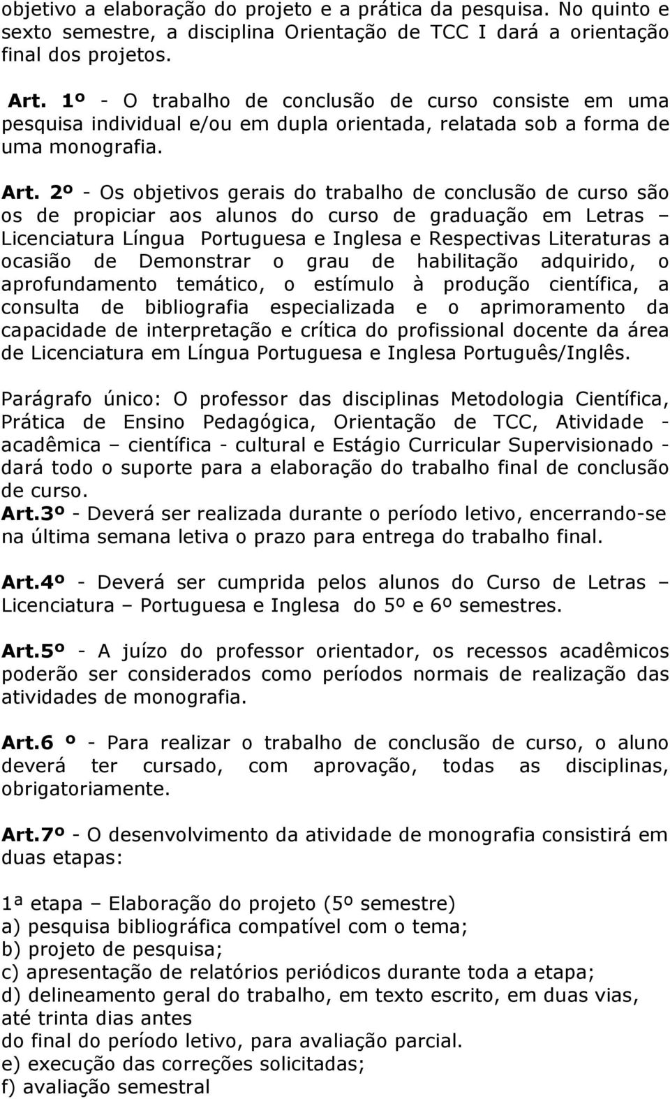 2º - Os objetivos gerais do trabalho de conclusão de curso são os de propiciar aos alunos do curso de graduação em Letras Licenciatura Língua Portuguesa e Inglesa e Respectivas Literaturas a ocasião