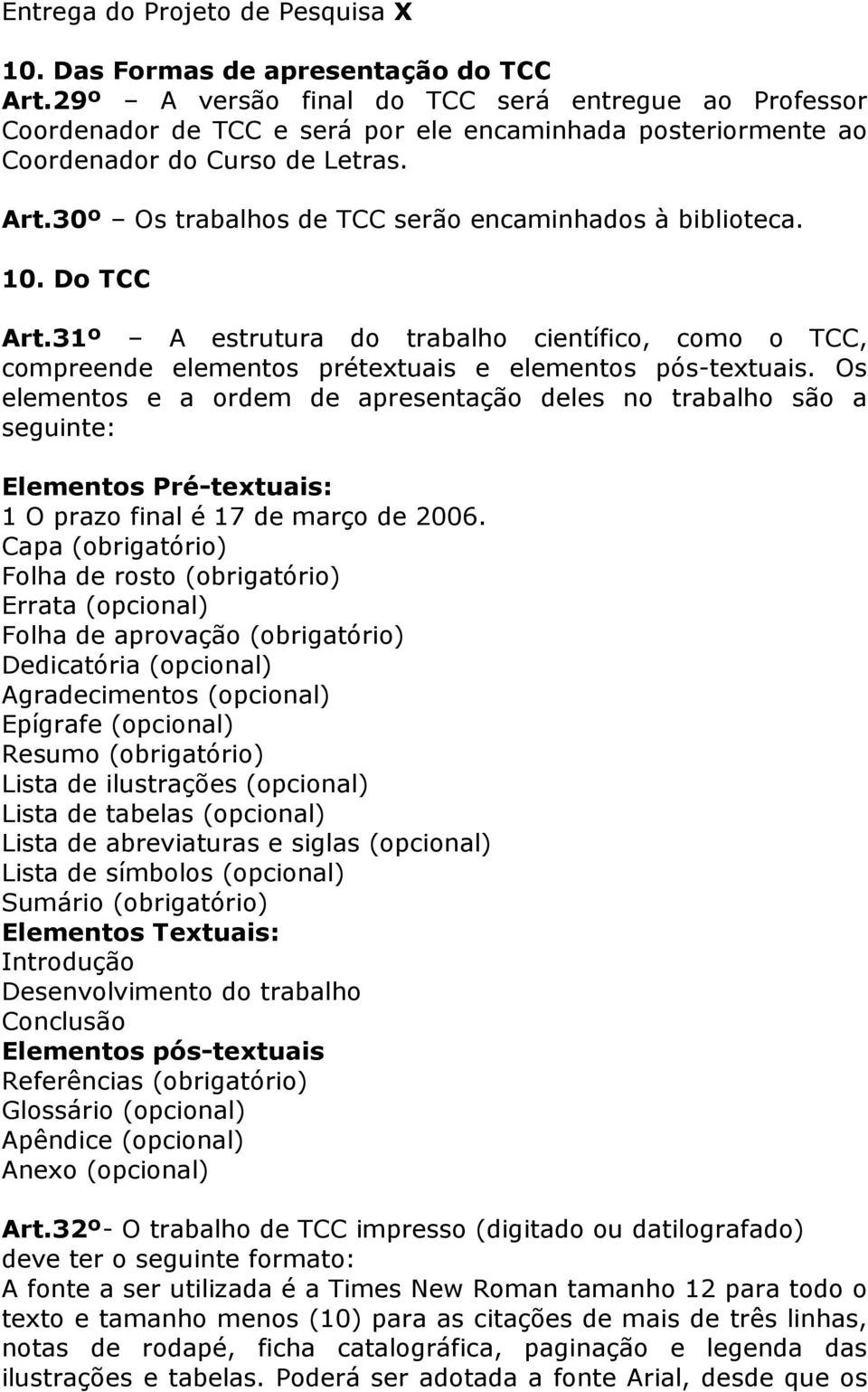 30º Os trabalhos de TCC serão encaminhados à biblioteca. 10. Do TCC Art.31º A estrutura do trabalho científico, como o TCC, compreende elementos prétextuais e elementos pós-textuais.