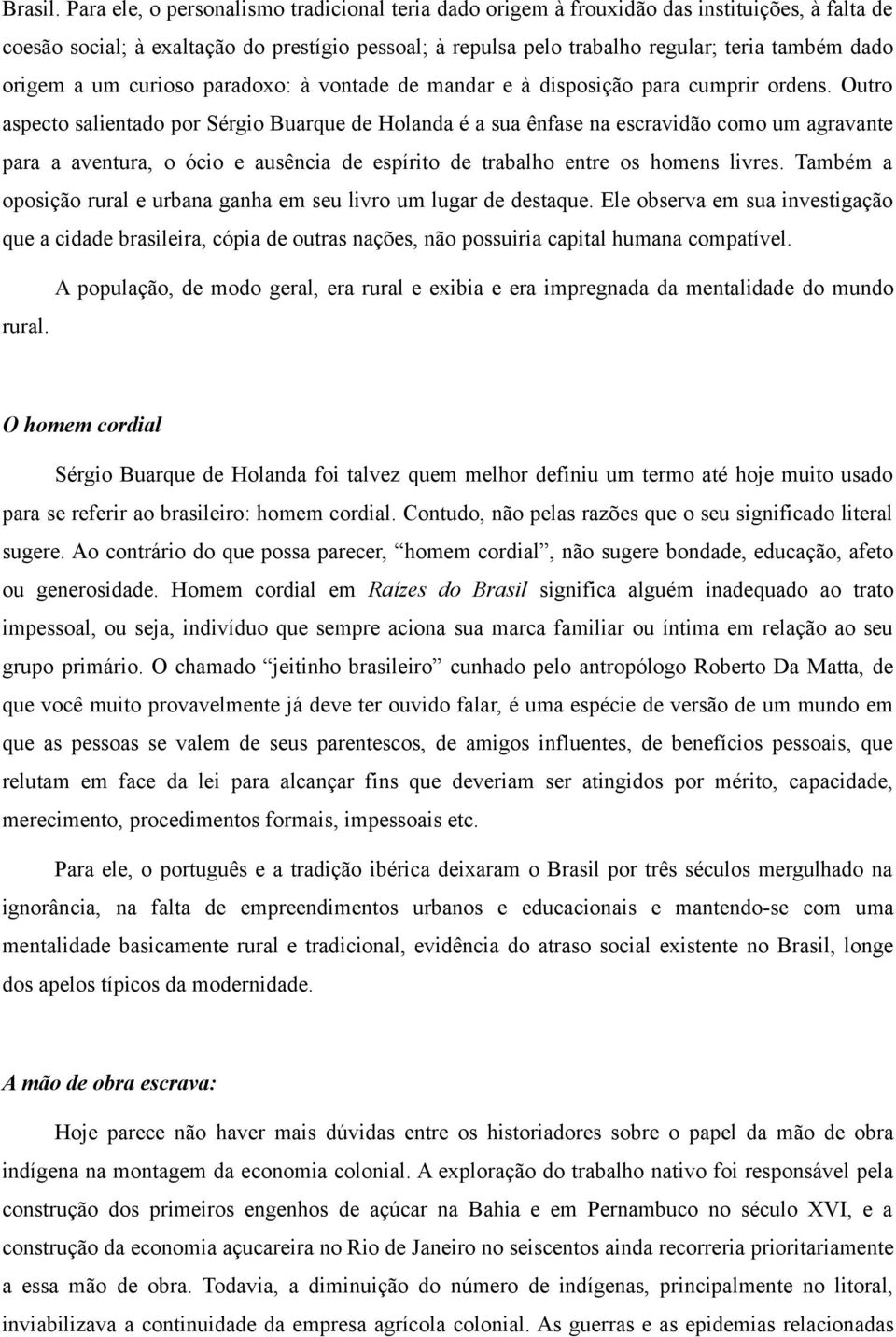 origem a um curioso paradoxo: à vontade de mandar e à disposição para cumprir ordens.