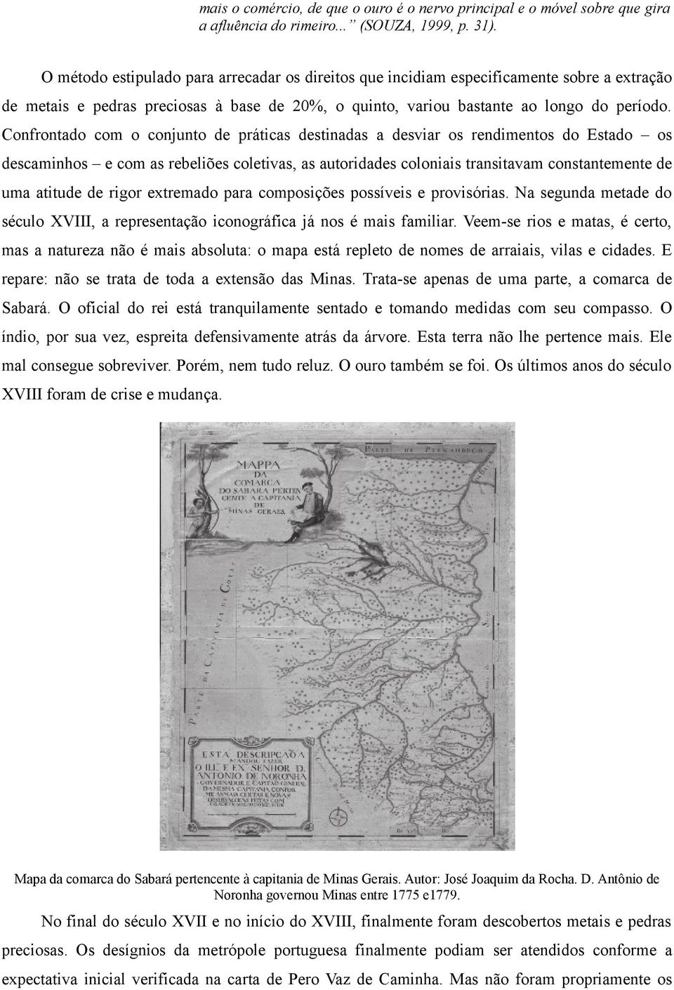 Confrontado com o conjunto de práticas destinadas a desviar os rendimentos do Estado os descaminhos e com as rebeliões coletivas, as autoridades coloniais transitavam constantemente de uma atitude de