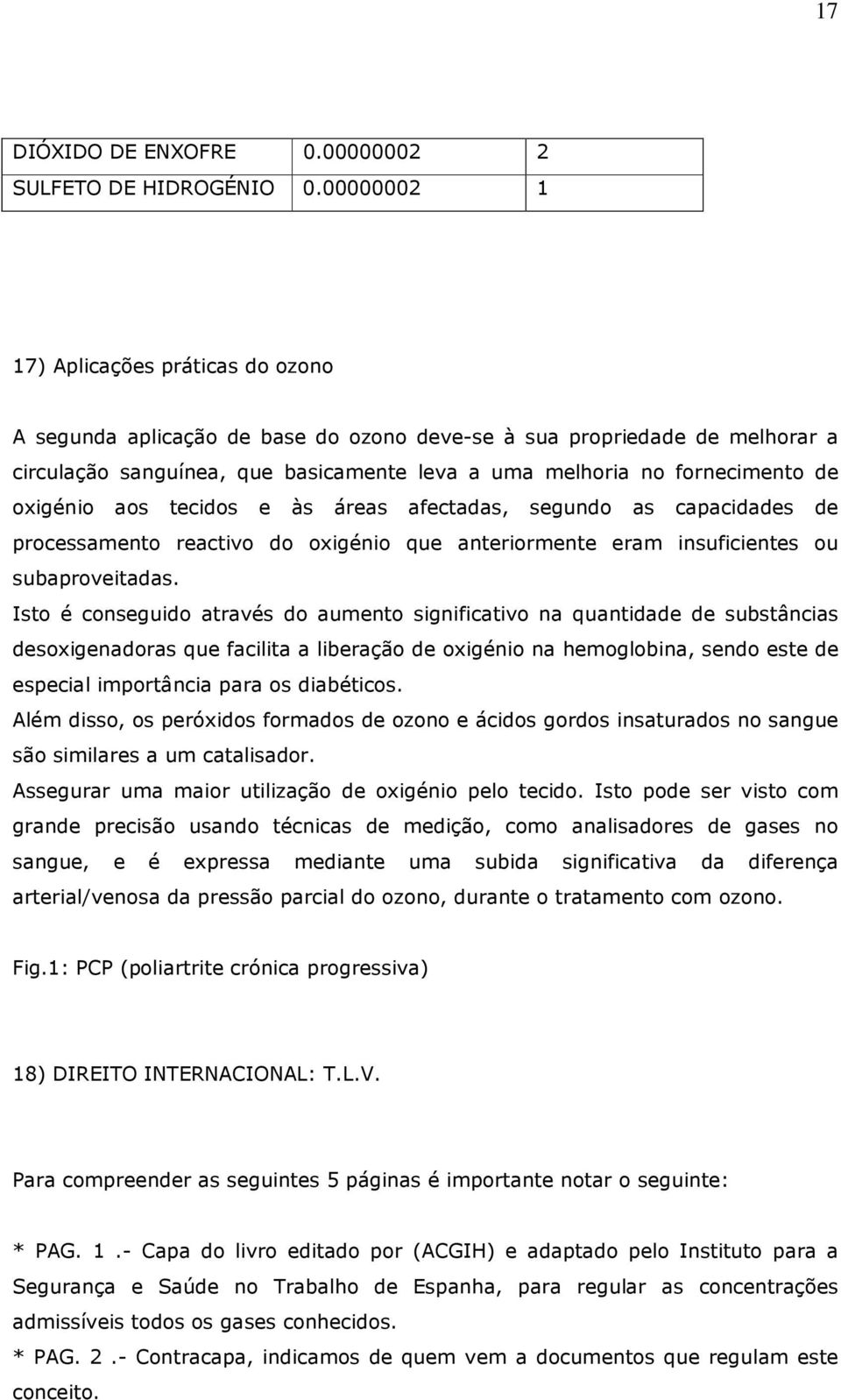 oxigénio aos tecidos e às áreas afectadas, segundo as capacidades de processamento reactivo do oxigénio que anteriormente eram insuficientes ou subaproveitadas.