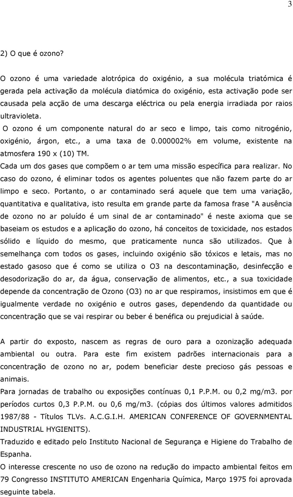 eléctrica ou pela energia irradiada por raios ultravioleta. O ozono é um componente natural do ar seco e limpo, tais como nitrogénio, oxigénio, árgon, etc., a uma taxa de 0.