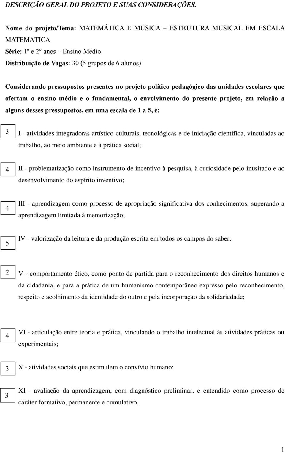 projeto político pedagógico das unidades escolares que ofertam o ensino médio e o fundamental, o envolvimento do presente projeto, em relação a alguns desses pressupostos, em uma escala de 1 a 5, é: