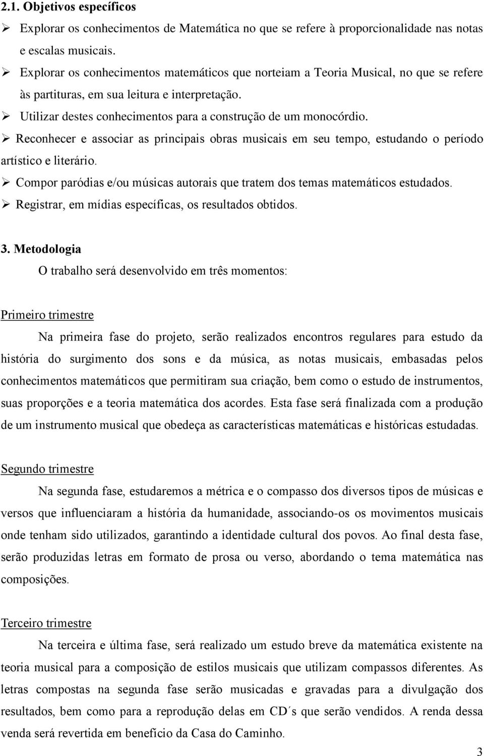 Reconhecer e associar as principais obras musicais em seu tempo, estudando o período artístico e literário. Compor paródias e/ou músicas autorais que tratem dos temas matemáticos estudados.