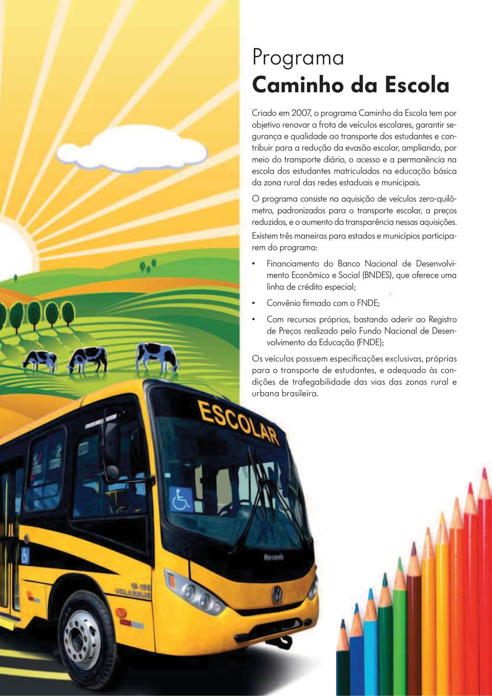 estaduais e municipais. O programa consiste na aquisição de veículos zero-quilômetro, padronizados para o transporte escolar, a preços reduzidos, e o aumento da transparência nessas aquisições.