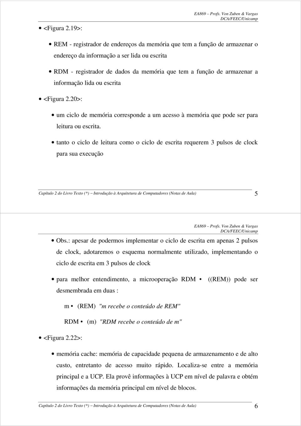 informação lida ou escrita 20>: um ciclo de memória corresponde a um acesso à memória que pode ser para leitura ou escrita.