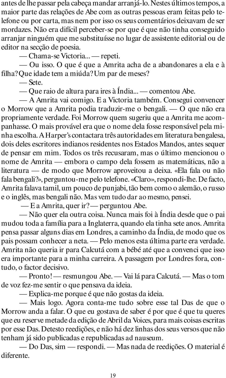 Não era difícil perceber-se por que é que não tinha conseguido arranjar ninguém que me substituísse no lugar de assistente editorial ou de editor na secção de poesia. Chama-se Victoria... repeti.