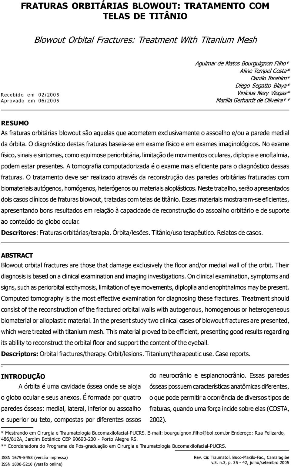 a parede medial da órbita. O diagnóstico destas fraturas baseia-se em exame físico e em exames imaginológicos.