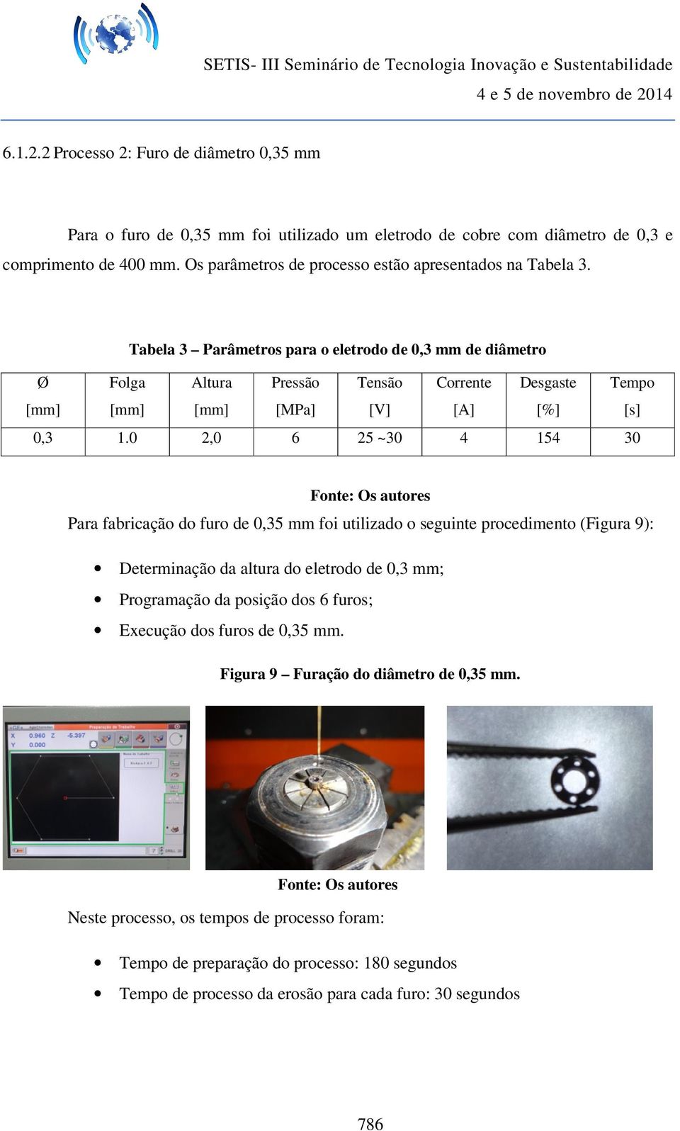 Tabela 3 Parâmetros para o eletrodo de 0,3 mm de diâmetro Ø [mm] Folga [mm] Altura [mm] Pressão [MPa] Tensão [V] Corrente [A] Desgaste [%] Tempo [s] 0,3 1.