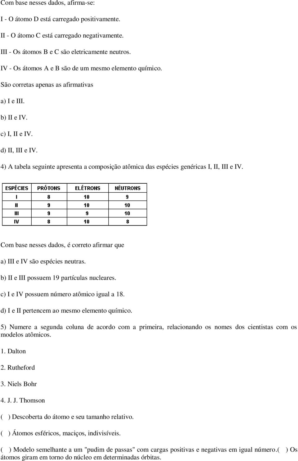 4) A tabela seguinte apresenta a composição atômica das espécies genéricas I, II, III e IV. Com base nesses dados, é correto afirmar que a) III e IV são espécies neutras.