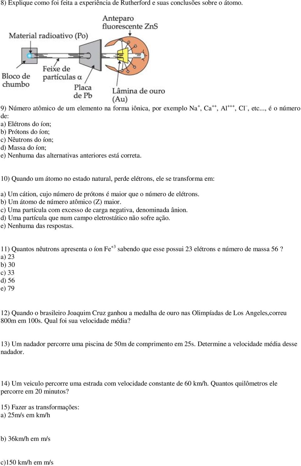 10) Quando um átomo no estado natural, perde elétrons, ele se transforma em: a) Um cátion, cujo número de prótons é maior que o número de elétrons. b) Um átomo de número atômico (Z) maior.