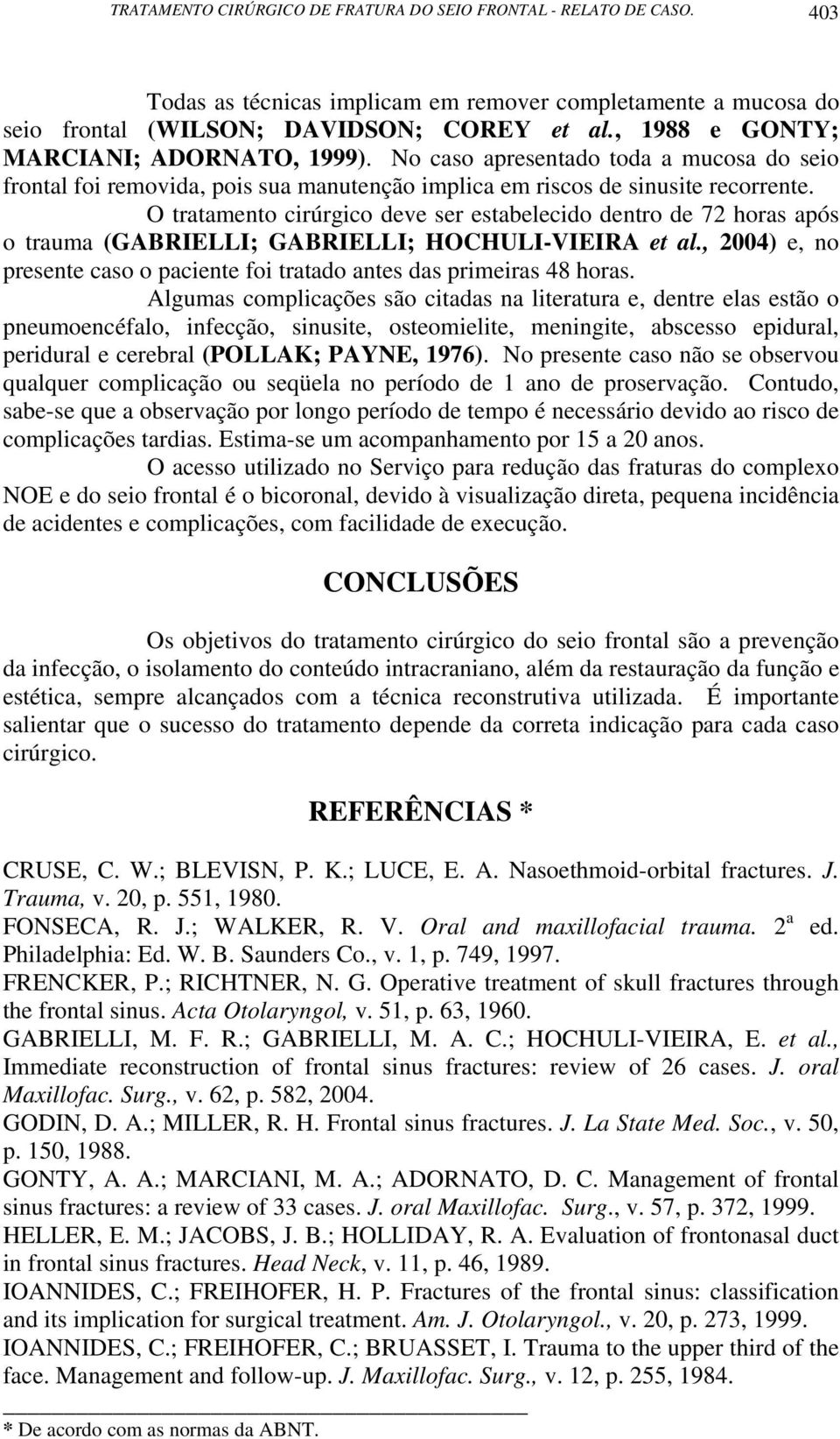 O tratamento cirúrgico deve ser estabelecido dentro de 72 horas após o trauma (GABRIELLI; GABRIELLI; HOCHULI-VIEIRA et al.