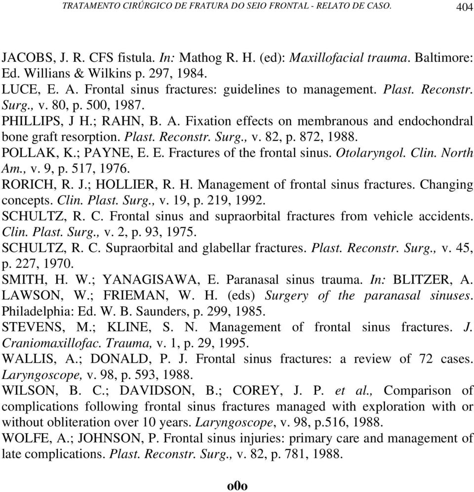 Plast. Reconstr. Surg., v. 82, p. 872, 1988. POLLAK, K.; PAYNE, E. E. Fractures of the frontal sinus. Otolaryngol. Clin. North Am., v. 9, p. 517, 1976. RORICH, R. J.; HO