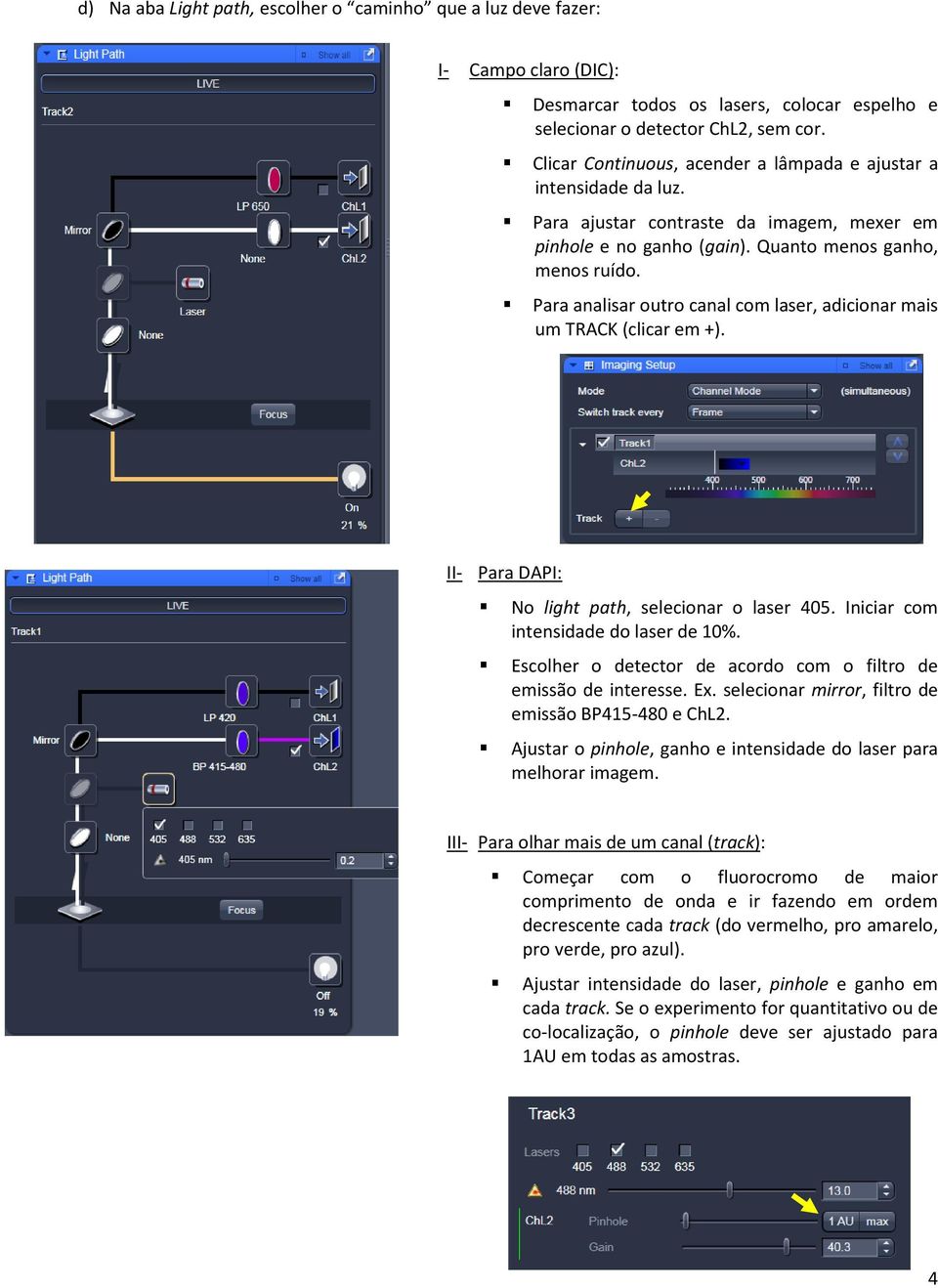 Para analisar outro canal com laser, adicionar mais um TRACK (clicar em +). II- Para DAPI: No light path, selecionar o laser 405. Iniciar com intensidade do laser de 10%.