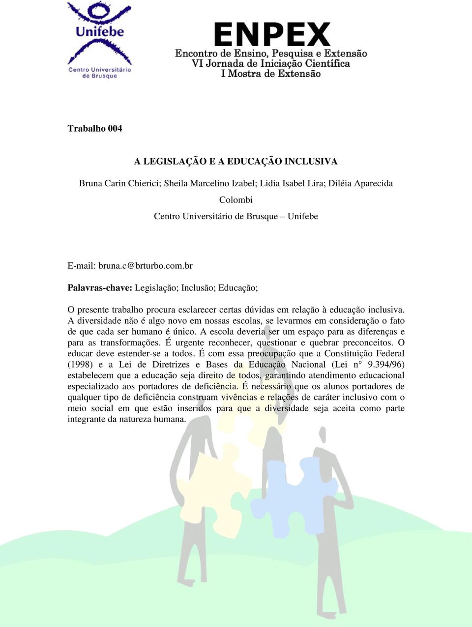 A diversidade não é algo novo em nossas escolas, se levarmos em consideração o fato de que cada ser humano é único. A escola deveria ser um espaço para as diferenças e para as transformações.