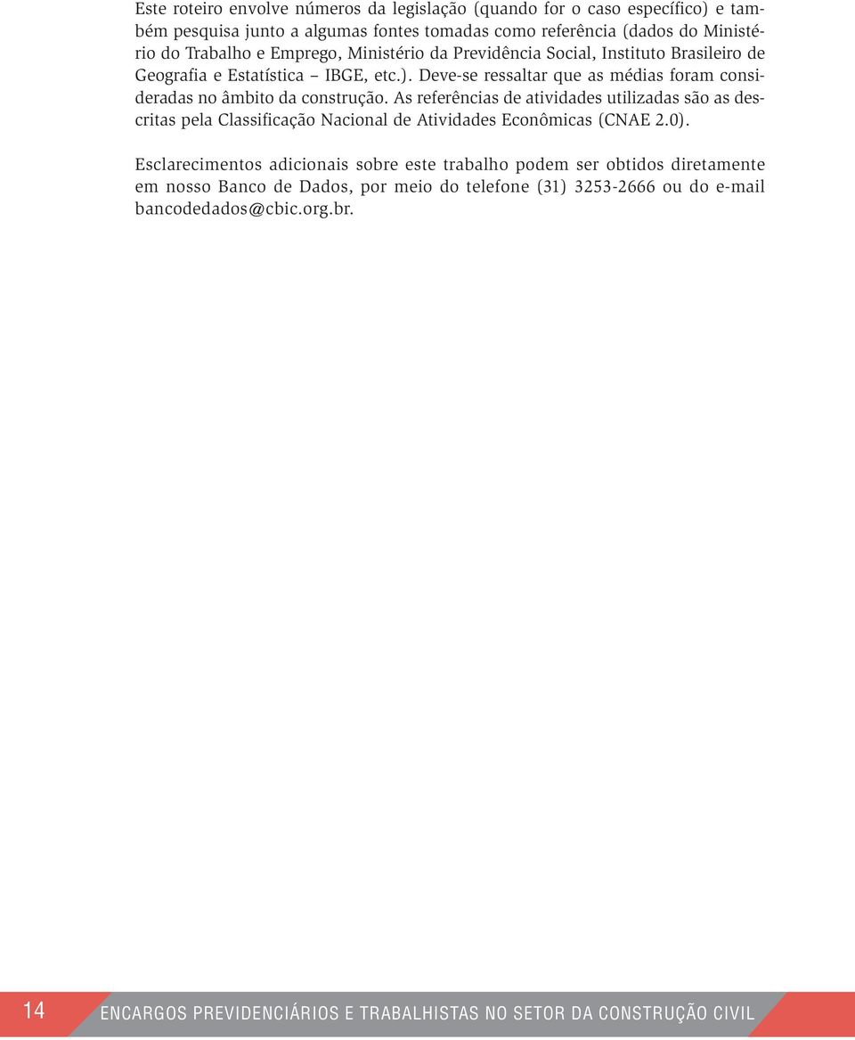 As referências de atividades utilizadas são as descritas pela Classificação Nacional de Atividades Econômicas (CNAE 2.0).