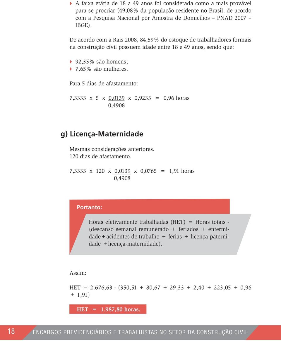 Para 5 dias de afastamento: 7,3333 x 5 x 0,0139 x 0,9235 = 0,96 horas 0,4908 g) Licença-Maternidade Mesmas considerações anteriores. 120 dias de afastamento.