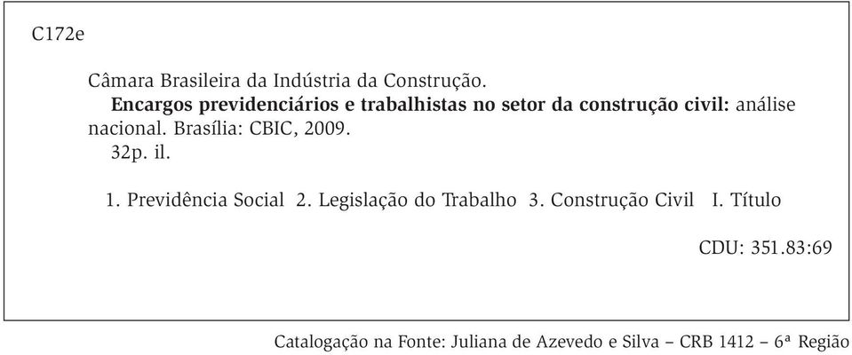 nacional. Brasília: CBIC, 2009. 32p. il. 1. Previdência Social 2.