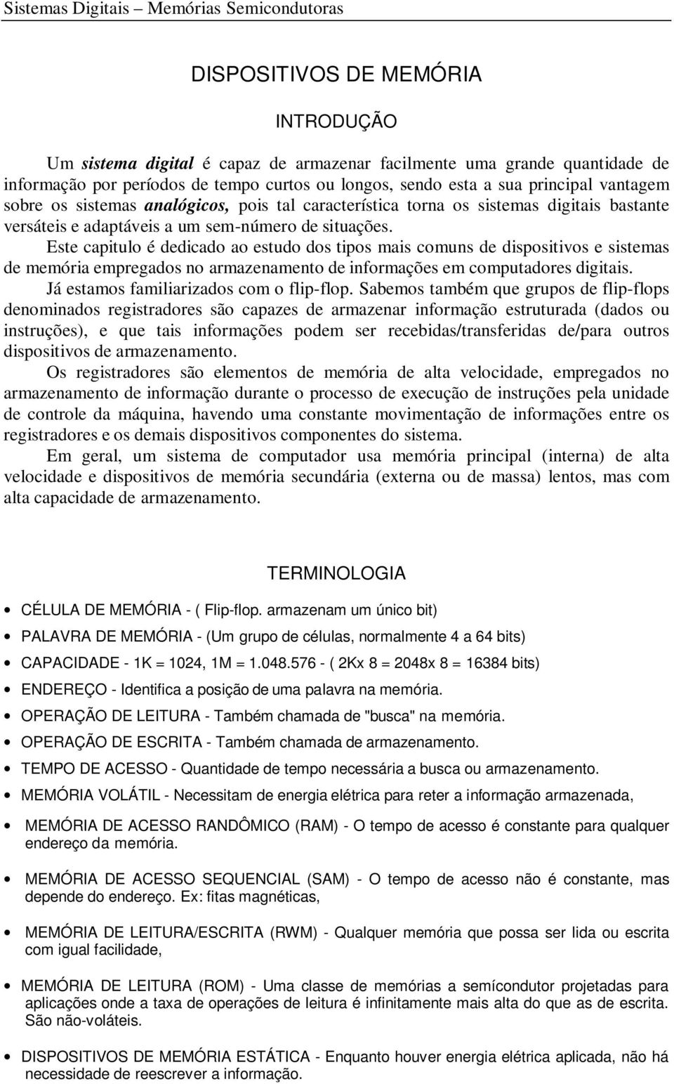 Este capitulo é dedicado ao estudo dos tipos mais comuns de dispositivos e sistemas de memória empregados no armazenamento de informações em computadores digitais.