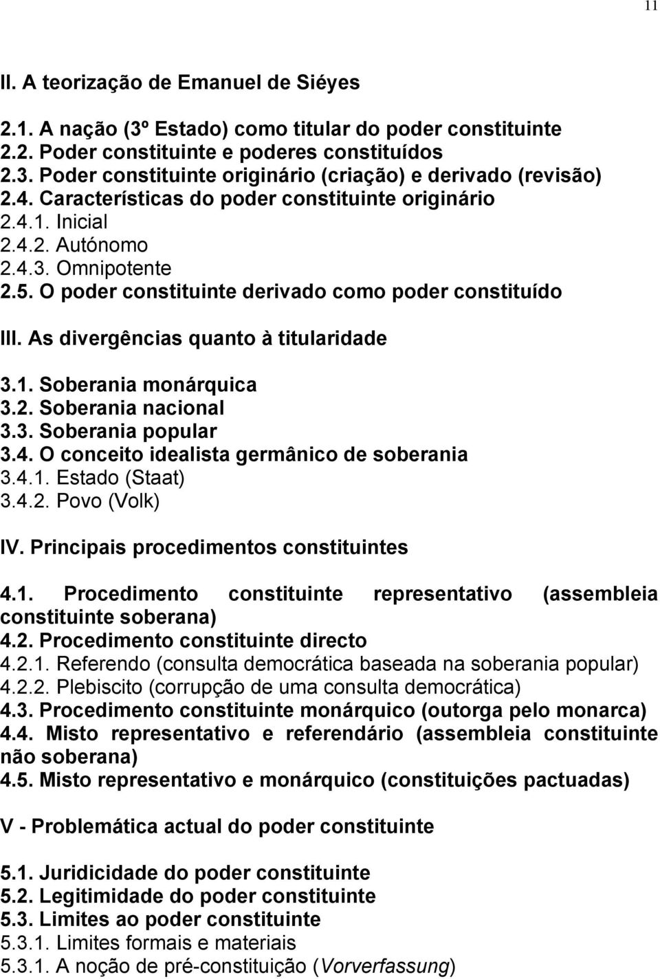 As divergências quanto à titularidade 3.1. Soberania monárquica 3.2. Soberania nacional 3.3. Soberania popular 3.4. O conceito idealista germânico de soberania 3.4.1. Estado (Staat) 3.4.2. Povo (Volk) IV.