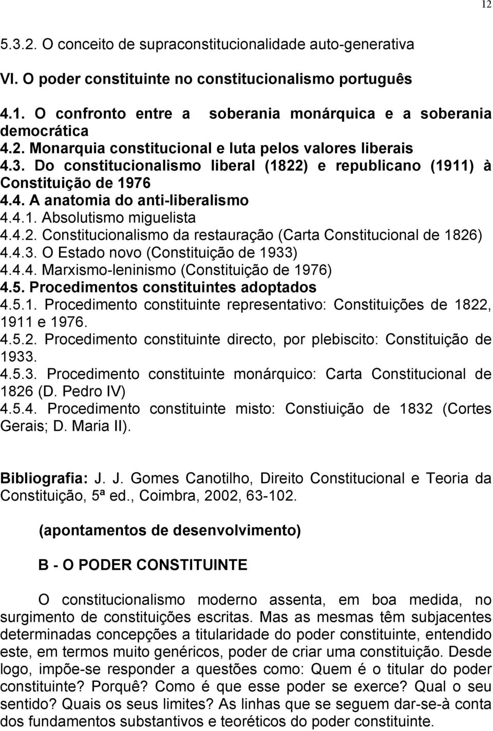 4.3. O Estado novo (Constituição de 1933) 4.4.4. Marxismo-leninismo (Constituição de 1976) 4.5. Procedimentos constituintes adoptados 4.5.1. Procedimento constituinte representativo: Constituições de 1822, 1911 e 1976.