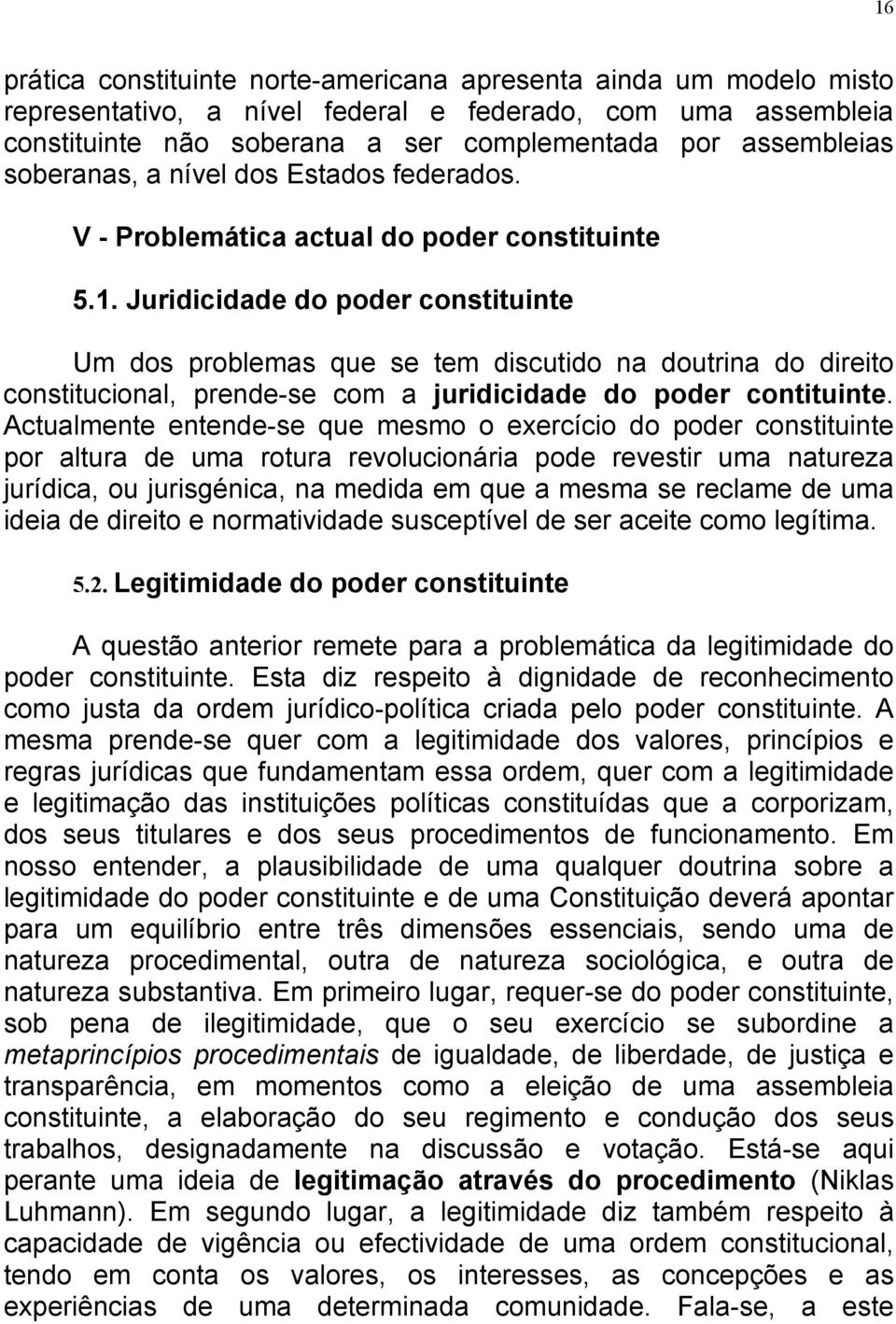 Juridicidade do poder constituinte Um dos problemas que se tem discutido na doutrina do direito constitucional, prende-se com a juridicidade do poder contituinte.