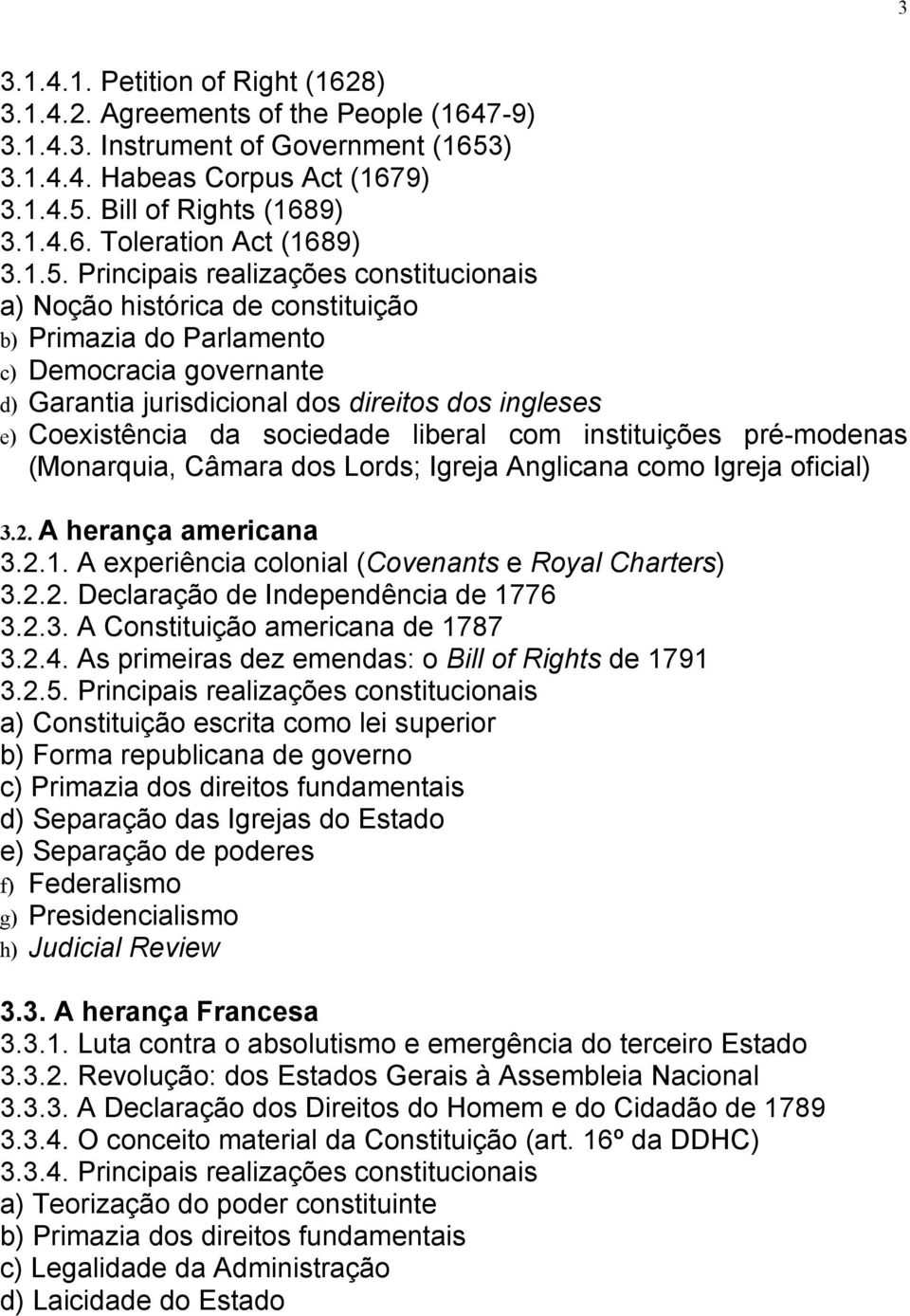 da sociedade liberal com instituições pré-modenas (Monarquia, Câmara dos Lords; Igreja Anglicana como Igreja oficial) 3.2. A herança americana 3.2.1.