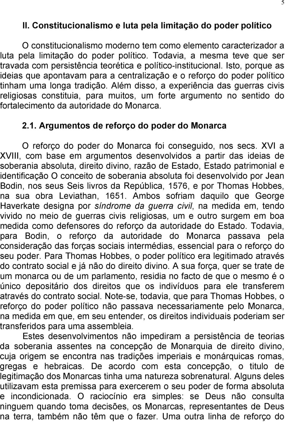 Isto, porque as ideias que apontavam para a centralização e o reforço do poder político tinham uma longa tradição.