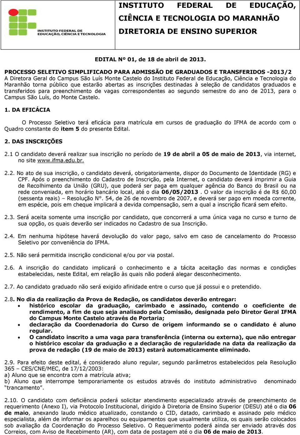 torna público que estarão abertas as inscrições destinadas à seleção de candidatos graduados e transferidos para preenchimento de vagas correspondentes ao segundo semestre do ano de 2013, para o