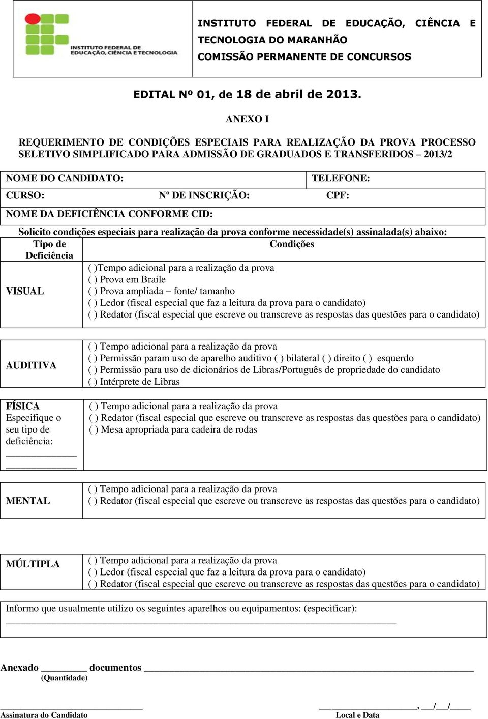 INSCRIÇÃO: CPF: NOME DA DEFICIÊNCIA CONFORME CID: Solicito condições especiais para realização da prova conforme necessidade(s) assinalada(s) abaixo: Tipo de Condições Deficiência ( )Tempo adicional