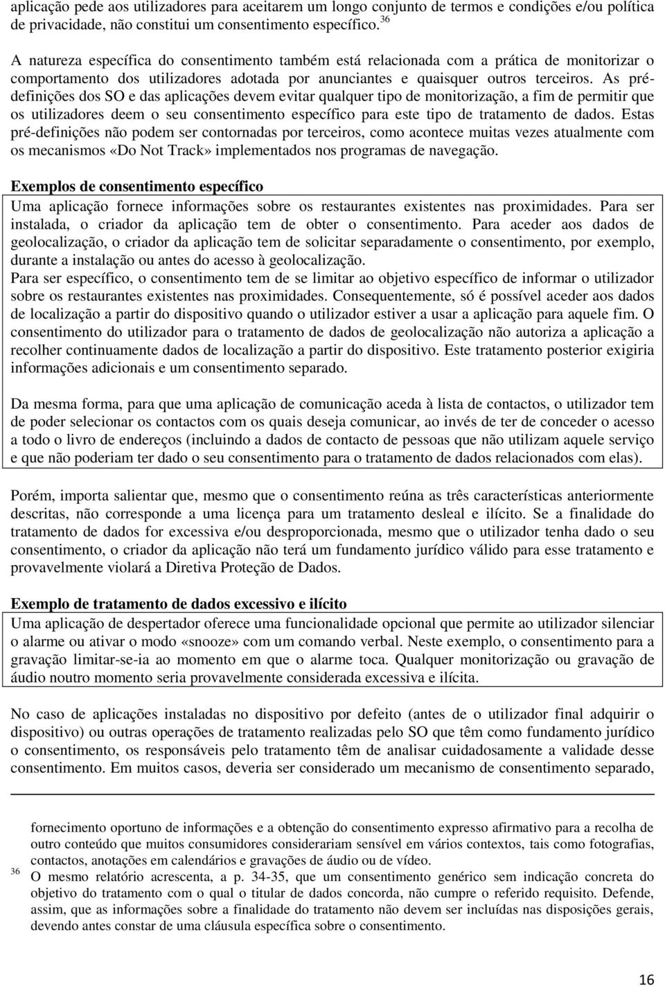 As prédefinições dos SO e das aplicações devem evitar qualquer tipo de monitorização, a fim de permitir que os utilizadores deem o seu consentimento específico para este tipo de tratamento de dados.