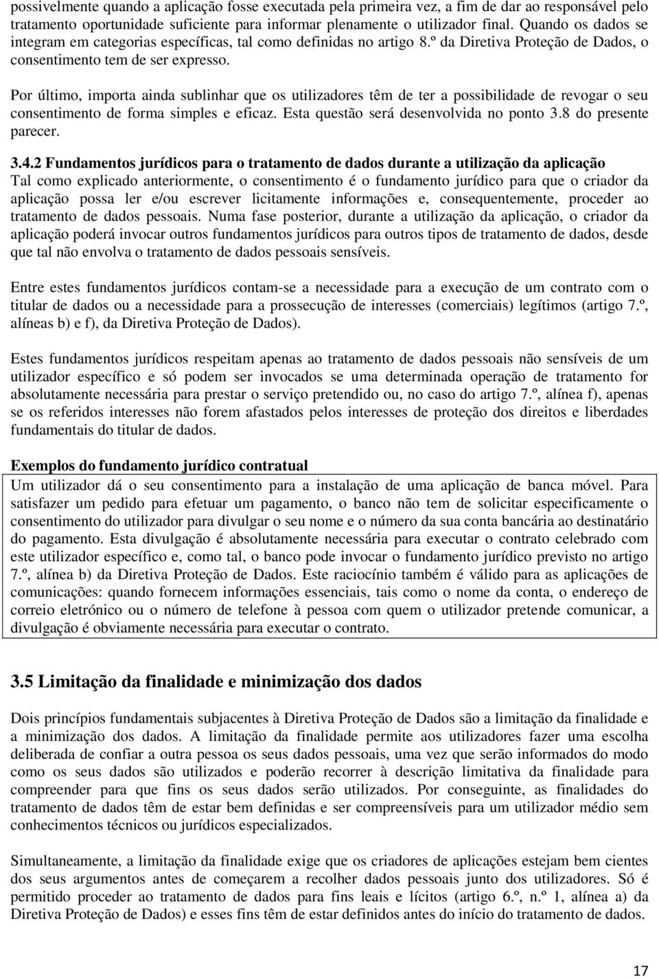 Por último, importa ainda sublinhar que os utilizadores têm de ter a possibilidade de revogar o seu consentimento de forma simples e eficaz. Esta questão será desenvolvida no ponto 3.