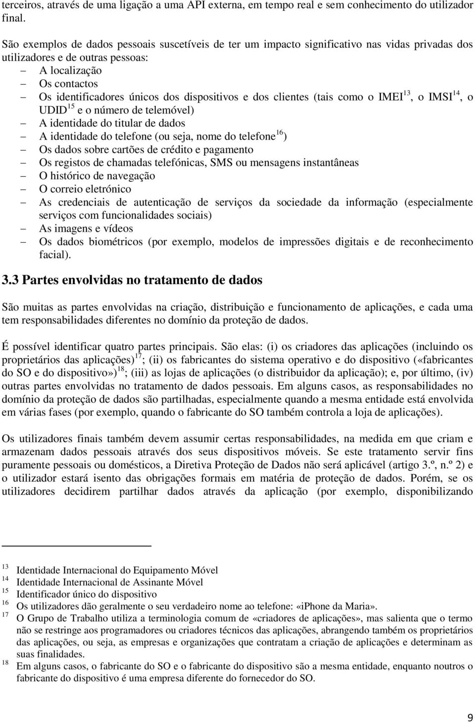 dispositivos e dos clientes (tais como o IMEI 13, o IMSI 14, o UDID 15 e o número de telemóvel) A identidade do titular de dados A identidade do telefone (ou seja, nome do telefone 16 ) Os dados