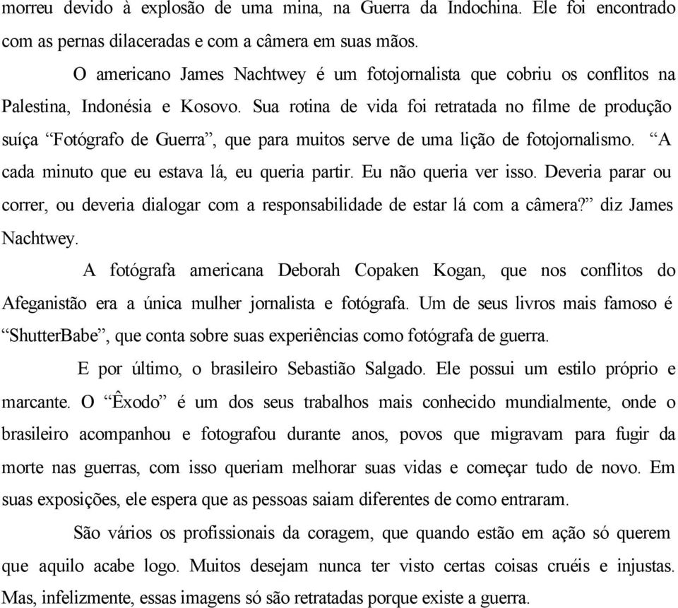 Sua rotina de vida foi retratada no filme de produção suíça Fotógrafo de Guerra, que para muitos serve de uma lição de fotojornalismo. A cada minuto que eu estava lá, eu queria partir.