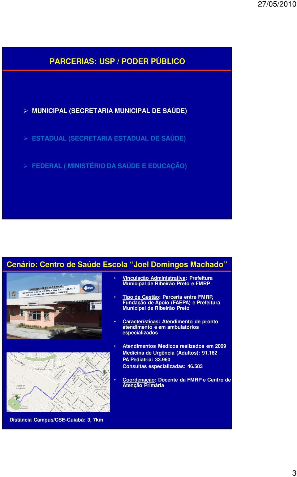 Prefeitura Municipal de Ribeirão Preto Características: Atendimento de pronto atendimento e em ambulatórios especializados Atendimentos Médicos realizados em 2009 Medicina de