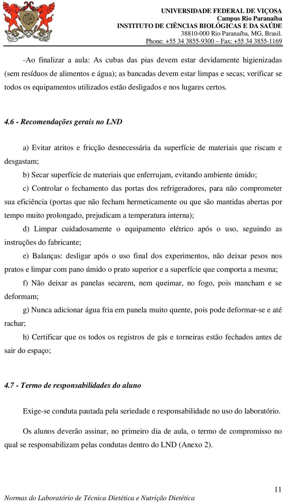 6 - Recomendações gerais no LND a) Evitar atritos e fricção desnecessária da superfície de materiais que riscam e desgastam; b) Secar superfície de materiais que enferrujam, evitando ambiente úmido;