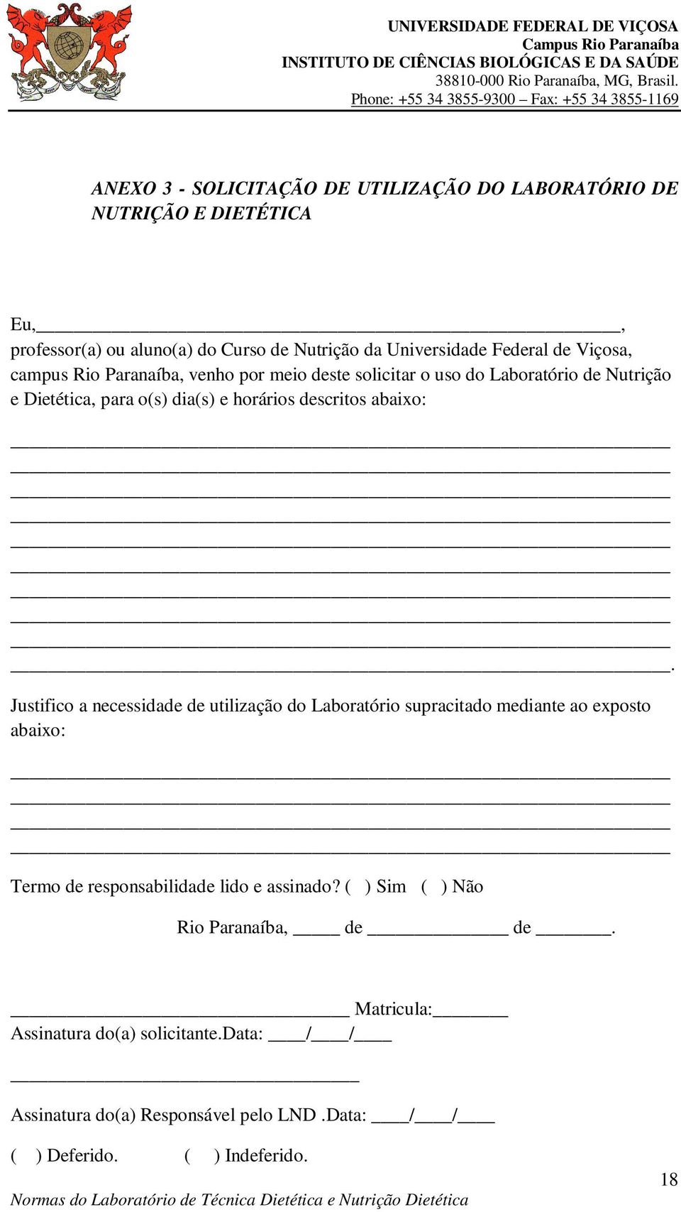 Justifico a necessidade de utilização do Laboratório supracitado mediante ao exposto abaixo: Termo de responsabilidade lido e assinado?