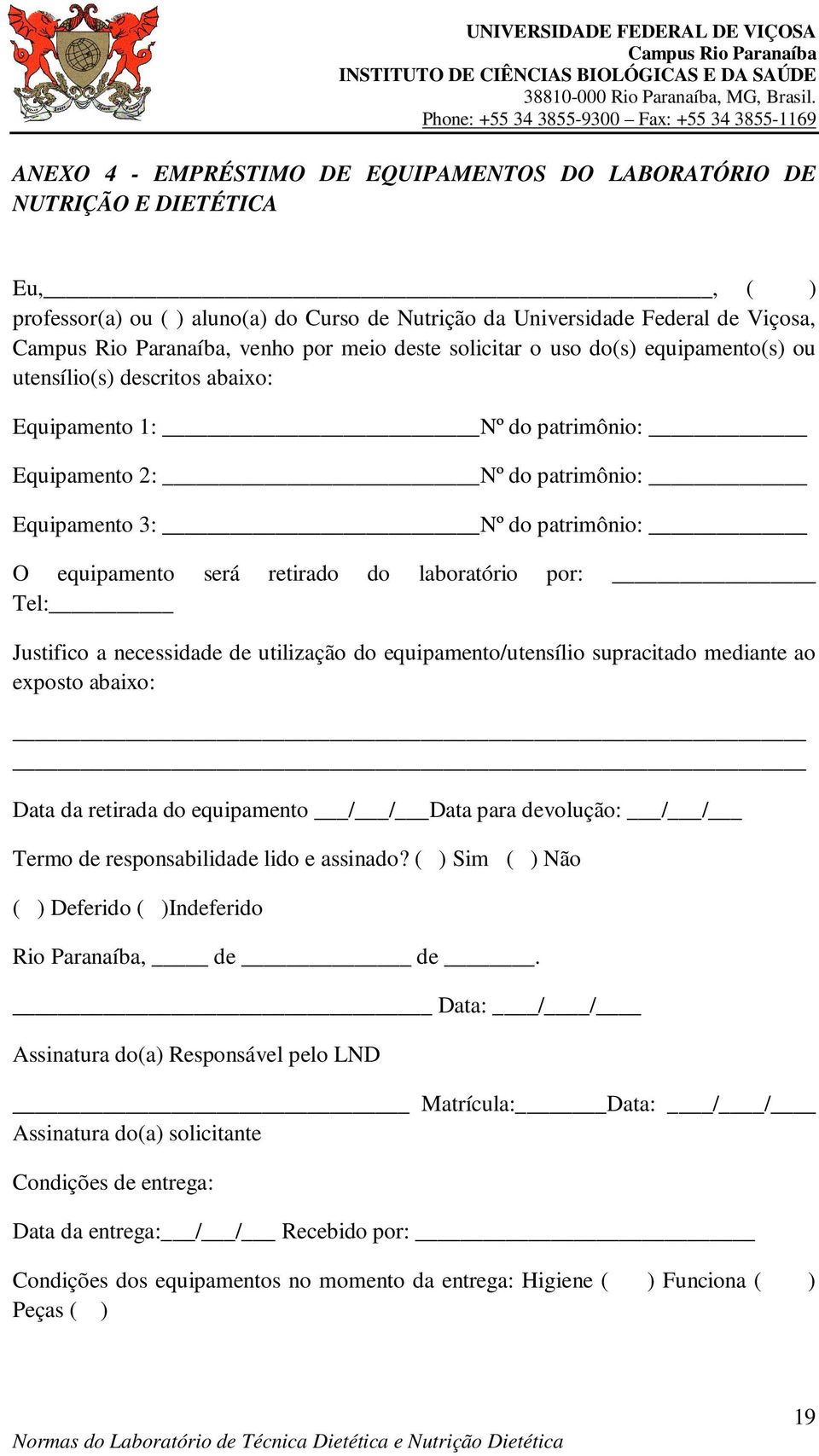 do laboratório por: Tel: Justifico a necessidade de utilização do equipamento/utensílio supracitado mediante ao exposto abaixo: Data da retirada do equipamento / / Data para devolução: / / Termo de