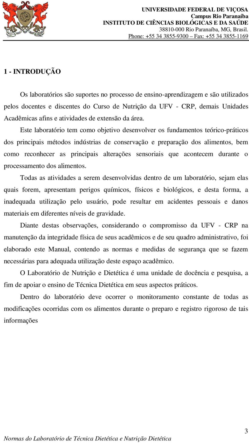 Este laboratório tem como objetivo desenvolver os fundamentos teórico-práticos dos principais métodos indústrias de conservação e preparação dos alimentos, bem como reconhecer as principais