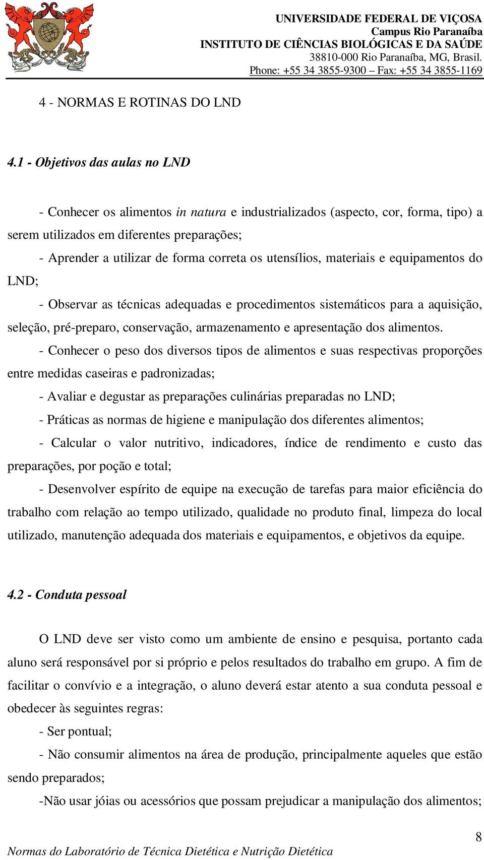 utensílios, materiais e equipamentos do LND; - Observar as técnicas adequadas e procedimentos sistemáticos para a aquisição, seleção, pré-preparo, conservação, armazenamento e apresentação dos