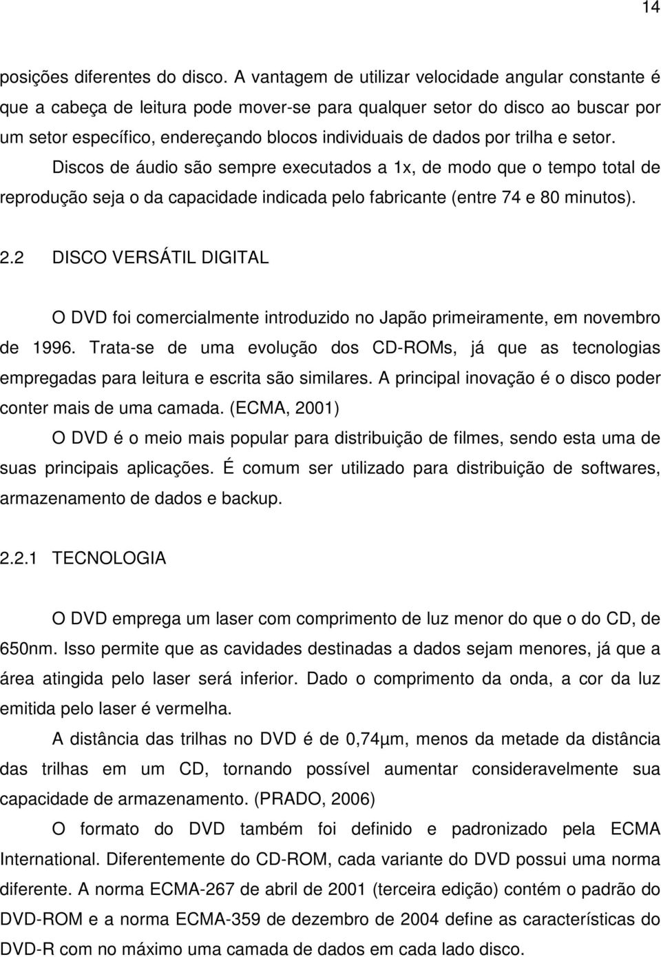 trilha e setor. Discos de áudio são sempre executados a 1x, de modo que o tempo total de reprodução seja o da capacidade indicada pelo fabricante (entre 74 e 80 minutos). 2.