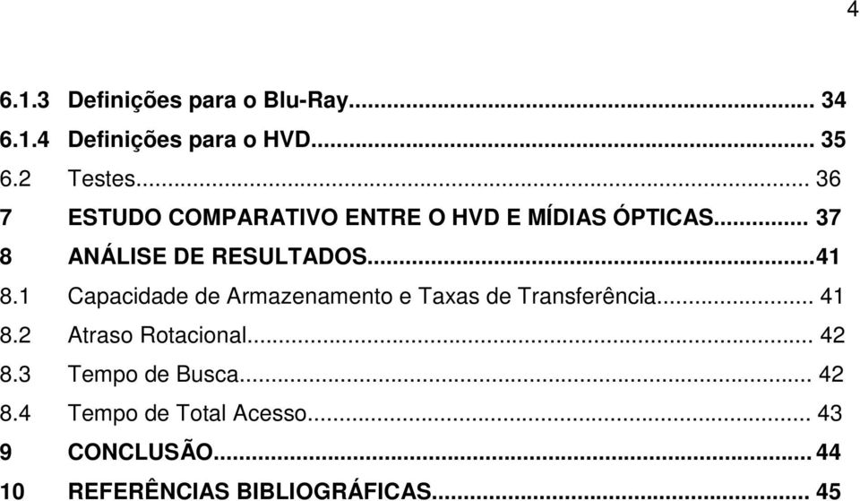 1 Capacidade de Armazenamento e Taxas de Transferência... 41 8.2 Atraso Rotacional... 42 8.