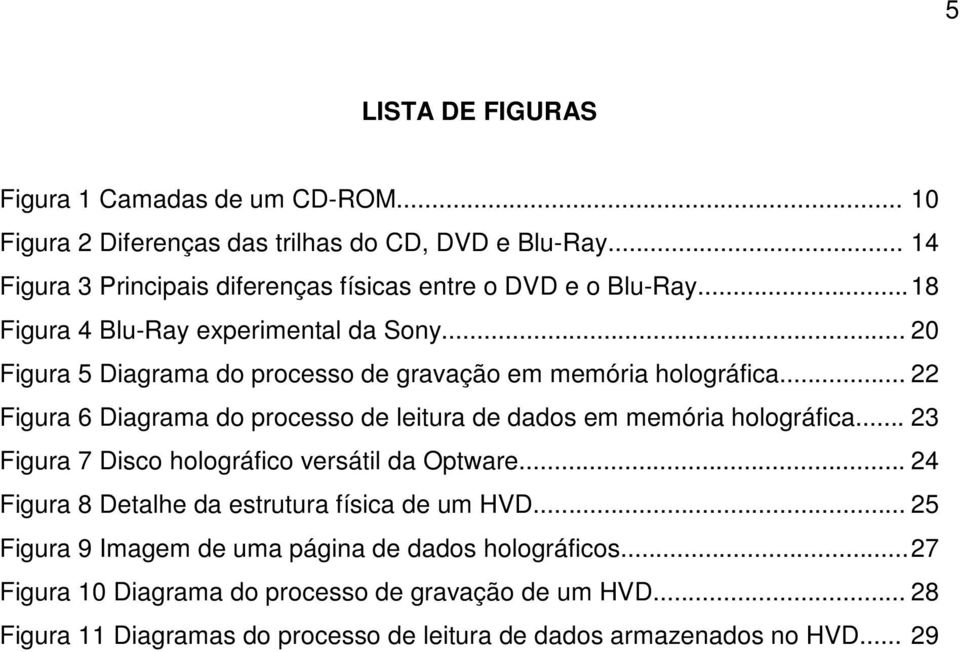 .. 20 Figura 5 Diagrama do processo de gravação em memória holográfica... 22 Figura 6 Diagrama do processo de leitura de dados em memória holográfica.