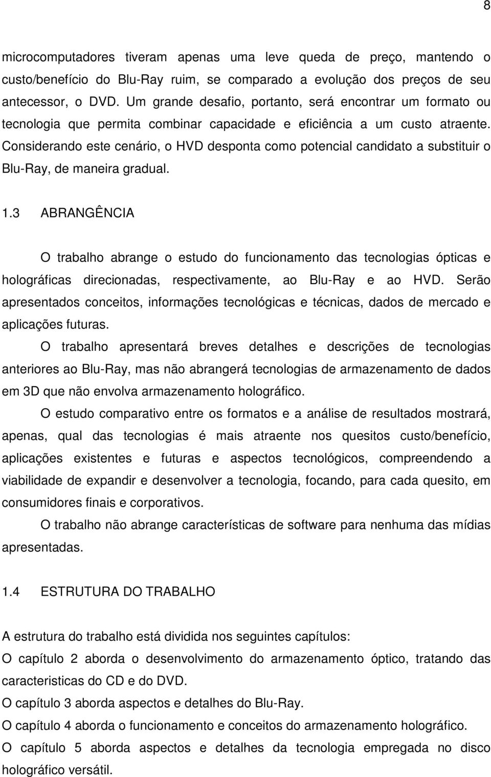 Considerando este cenário, o HVD desponta como potencial candidato a substituir o Blu-Ray, de maneira gradual. 1.