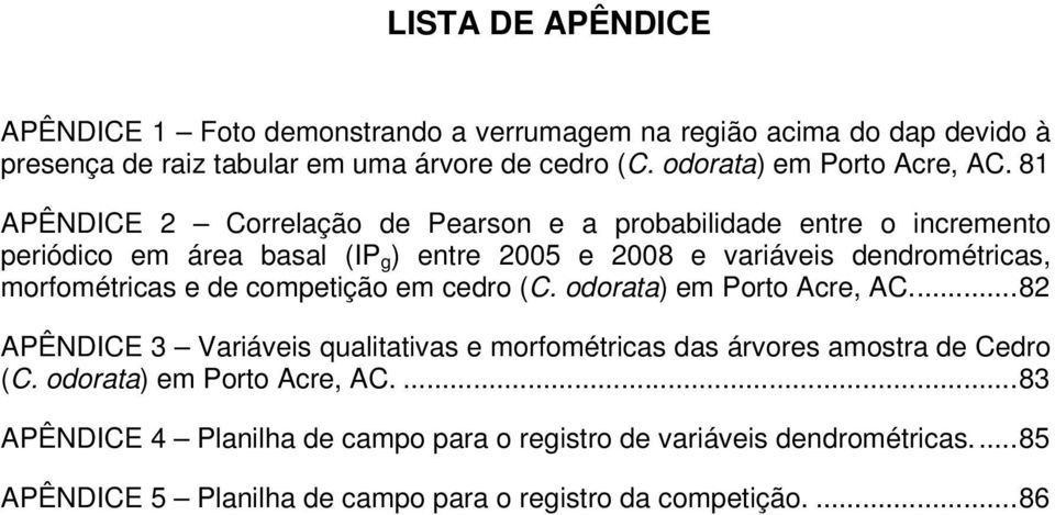 81 APÊNDICE 2 Correlação de Pearson e a probabilidade entre o incremento periódico em área basal (IP g ) entre 2005 e 2008 e variáveis dendrométricas, morfométricas