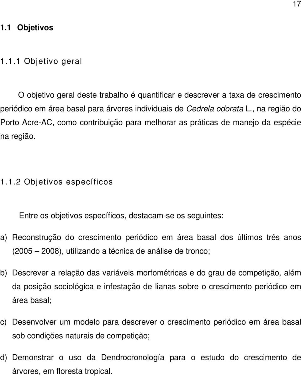 1.2 Objetivos específicos Entre os objetivos específicos, destacam-se os seguintes: a) Reconstrução do crescimento periódico em área basal dos últimos três anos (2005 2008), utilizando a técnica de