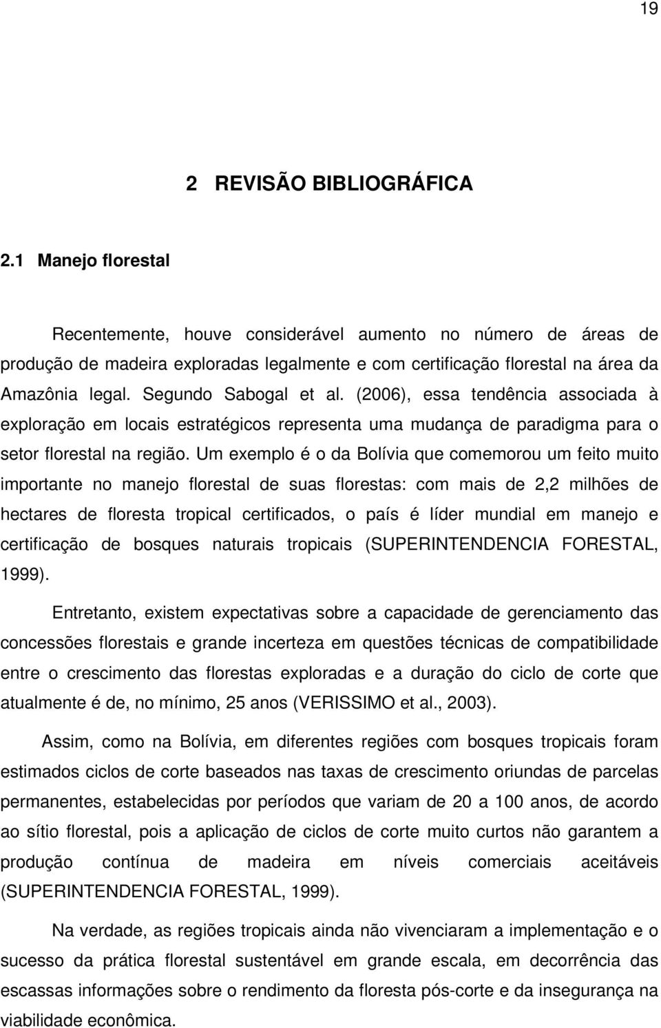 Segundo Sabogal et al. (2006), essa tendência associada à exploração em locais estratégicos representa uma mudança de paradigma para o setor florestal na região.