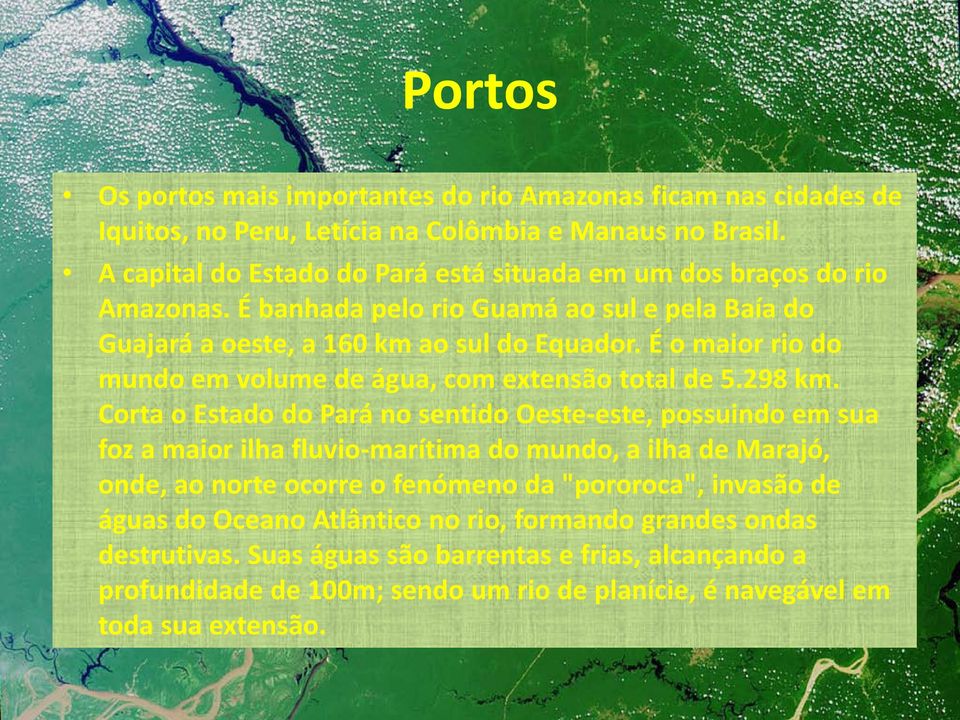 É o maior rio do mundo em volume de água, com extensão total de 5.298 km.